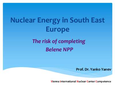 Nuclear Energy in South East Europe The risk of completing Belene NPP  Prof. Dr. Yanko Yanev