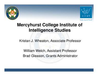 Mercyhurst College Institute of Intelligence Studies Kristan J. Wheaton, Associate Professor William Welch, Assistant Professor Brad Gleason, Grants Administrator