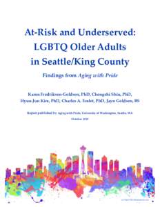 At-Risk and Underserved: LGBTQ Older Adults in Seattle/King County Findings from Aging with Pride  Karen Fredriksen-Goldsen, PhD, Chengshi Shiu, PhD,