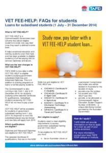VET FEE-HELP: FAQs for students Loans for subsidised students (1 July – 31 December[removed]What is VET FEE-HELP? VET FEE-HELP is a Commonwealth Government loan scheme that allows eligible
