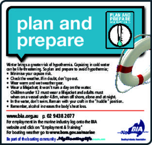 plan and prepare Winter brings a greater risk of hypothermia. Capsizing in cold water can be life-threatening. So plan and prepare to avoid hypothermia; •	 Minimise your capsize risk. •	 Check the weather. If in doub