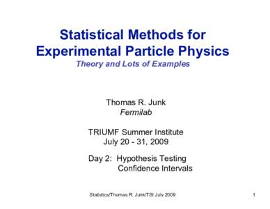 Statistical Methods for Experimental Particle Physics Theory and Lots of Examples Thomas R. Junk Fermilab