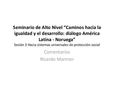 Seminario de Alto Nivel “Caminos hacia la igualdad y el desarrollo: diálogo América Latina - Noruega” Sesión 3 Hacia sistemas universales de protección social  Comentarios