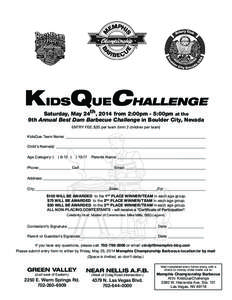 KIDSQUECHALLENGE Saturday, May 24th, 2014 from 2:00pm - 5:00pm at the 9th Annual Best Dam Barbecue Challenge in Boulder City, Nevada ENTRY FEE: $20 per team (limit 2 children per team) KidsQue Team Name: ________________