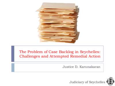 The Problem of Case Backlog in Seychelles: Challenges and Attempted Remedial Action Justice D. Karunakaran Judiciary of Seychelles