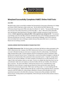 Maryland Successfully Completes PARCC Online Field Tests June 2014 Maryland public schools successfully completed the Partnership for Assessment of Readiness for College and Careers (PARCC) field tests online in early Ju