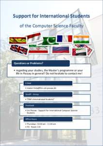 Support for International Students of the Computer Science Faculty Questions or Problems? • regarding your studies, the Master’s programme or your life in Passau in general? Do not hesitate to contact me!