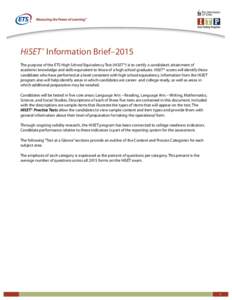 HiSET ® Information Brief–2015 The purpose of the ETS High School Equivalency Test (HiSET®) is to certify a candidate’s attainment of academic knowledge and skills equivalent to those of a high school graduate. HiS