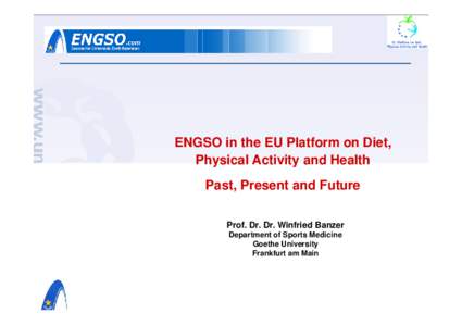 ENGSO in the EU Platform on Diet, Physical Activity and Health Past, Present and Future Prof. Dr. Dr. Winfried Banzer Department of Sports Medicine Goethe University