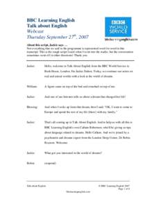 BBC Learning English Talk about English Webcast Thursday September 27th, 2007 About this script, Jackie says … Not everything that we said in the programme is represented word for word in this