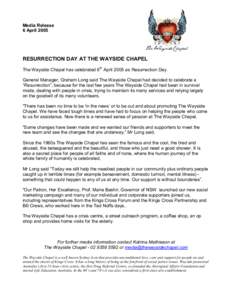 Media Release 6 April 2005 RESURRECTION DAY AT THE WAYSIDE CHAPEL The Wayside Chapel has celebrated 6th April 2005 as Resurrection Day. General Manager, Graham Long said The Wayside Chapel had decided to celebrate a