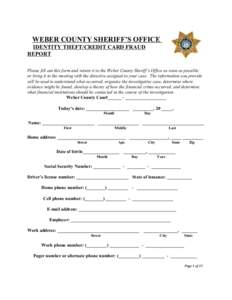 WEBER COUNTY SHERIFF’S OFFICE  IDENTITY THEFT/CREDIT CARD FRAUD  REPORT  Please fill out this form and return it to the Weber County Sheriff’s Office as soon as possible,  or bring it to