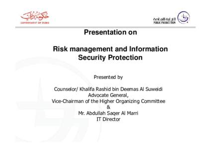 Presentation on Risk management and Information Security Protection Presented by Counselor/ Khalifa Rashid bin Deemas Al Suweidi Advocate General,