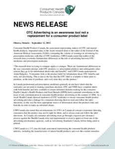 NEWS RELEASE OTC Advertising is an awareness tool not a replacement for a consumer product label Ottawa, Ontario – September 12, 2012 Consumer Health Products Canada, the association representing makers of OTC and natu