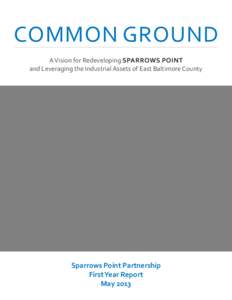 COMMON GROUND A Vision for Redeveloping SPARROWS POINT and Leveraging the Industrial Assets of East Baltimore County Sparrows Point Partnership First Year Report