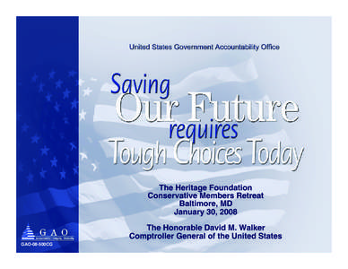 GAO-08-500CG Saving Our Future Requires Tough Choices Today. The Heritage Foundation Conservative Members Retreat Baltimore, MD January 30, 2008