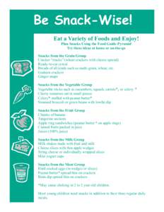 Be Snack-Wise! Eat a Variety of Foods and Enjoy! Plan Snacks Using the Food Guide Pyramid Try these ideas at home or on-the-go  Snacks from the Grain Group
