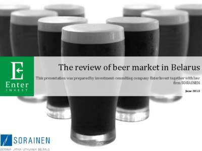 The review of beer market in Belarus This presentation was prepared by investment-consulting company EnterInvest together with law firm SORAINEN