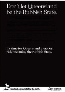 Don’t let Queensland be the Rubbish State. Marine plastic pollution is devastating to wildlife and a healthy environment. It must be stopped. Plastics and drink containers are still a major problem in Queensland, accor