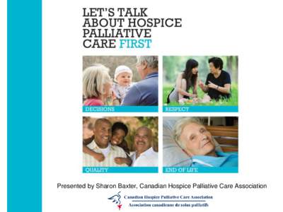 Presented by Sharon Baxter, Canadian Hospice Palliative Care Association  About the CHPCA   