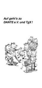 Auf geht’s zu DANTE e.V. und TEX ! Was ist DANTE e.V. ? Hinter diesem Namen verbirgt sich ein eingetragener, gemeinnütziger Verein, der am 14. April 1989 gegründet wurde und ausgeschrieben «DANTE, Deutschsprachige