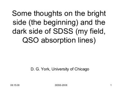 Some thoughts on the bright side (the beginning) and the dark side of SDSS (my field, QSO absorption lines)  D. G. York, University of Chicago