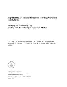 Report of the 2nd National Ecosystem Modeling Workshop (NEMoW II) Bridging the Credibility Gap Dealing with Uncertainty in Ecosystem Models J. S. Link, T. F. Ihde, H. M. Townsend, K. E. Osgood, M. J. Schirripa, D. R. Kob