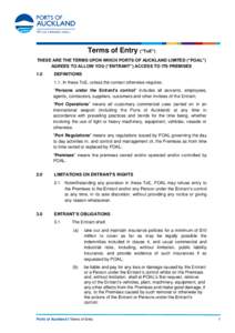 Terms of Entry (“ToE”) THESE ARE THE TERMS UPON WHICH PORTS OF AUCKLAND LIMITED (“POAL”) AGREES TO ALLOW YOU (“ENTRANT”) ACCESS TO ITS PREMISES 1.0  DEFINITIONS