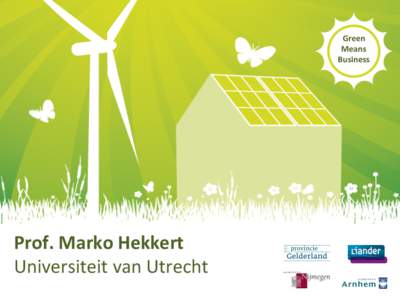 Green	
   Means	
   Business	
   Prof.	
  Marko	
  Hekkert	
   Universiteit	
  van	
  Utrecht	
  