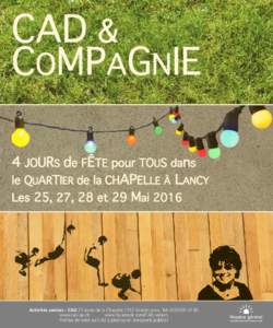 CAD & COMPAGNIE 4 JOURS de FÊTE pour TOUS dans le QUARTIER de la CHAPELLE À LANCY Les 25, 27, 28 et 29 Mai 2016