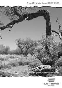 Annual Financial Report 2006–2007  Protecting land, water and wildlife Annual Financial Report 2006–2007 © 2007 Bush Heritage Australia Australia