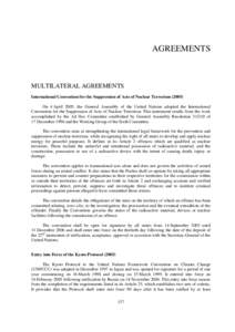 AGREEMENTS  MULTILATERAL AGREEMENTS International Convention for the Suppression of Acts of Nuclear Terrorism[removed]On 4 April 2005, the General Assembly of the United Nations adopted the International Convention for th