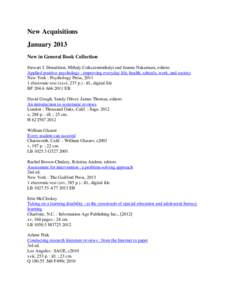 New Acquisitions January 2013 New in General Book Collection Stewart I. Donaldson, Mihaly Csikszentmihalyi and Jeanne Nakamura, editors Applied positive psychology : improving everyday life, health, schools, work, and so