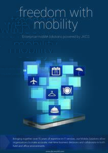 freedom with mobility Enterprise mobile solutions powered by JKCS Bringing together over 15 years of expertise in IT services, our Mobile Solutions allow organizations to make accurate, real-time business decisions and c