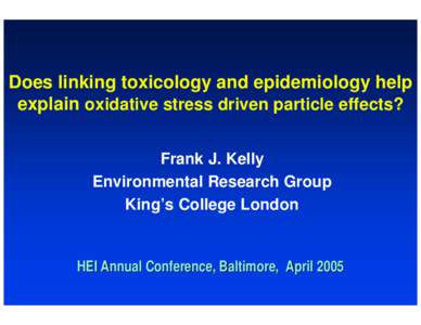 Does linking toxicology and epidemiology help explain oxidative stress driven particle effects? Frank J. Kelly Environmental Research Group King’s College London