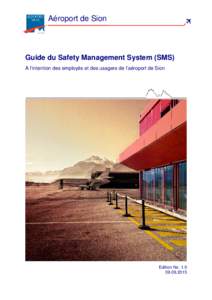Aéroport de Sion  Guide du Safety Management System (SMS) A l’intention des employés et des usagers de l’aéroport de Sion  Edition No. 1.0