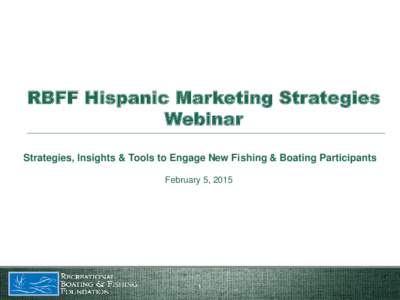 RBFF Hispanic Marketing Strategies Webinar Strategies, Insights & Tools to Engage New Fishing & Boating Participants February 5, 2015  POSITION FOR LOGO