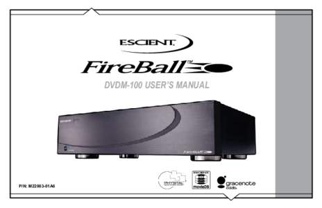 DVDM-100 USER’S MANUAL  P/N: M22003-01A6 The team at Escient would like to take this opportunity to thank you for purchasing an Escient FireBall product. Escient is committed to
