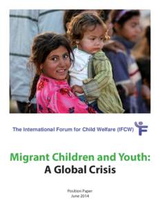 The International Forum for Child Welfare (IFCW))  Migrant Children and Youth: A Global Crisis Position Paper June 2014