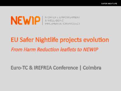 EU Safer Nightlife projects evoluton From Harm Reducton leafets to NEWIP Euro-TC & IREFREA Conference | Coimbra SAFER NIGHTLIFE EU NETWORKING The BASICS Network (1998)