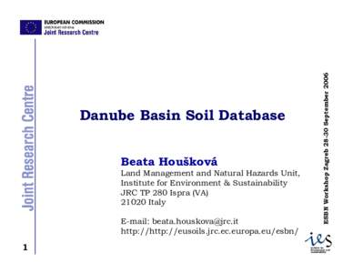ESBN Workshop Zagreb[removed]September[removed]Danube Basin Soil Database Beata Houšková Land Management and Natural Hazards Unit, Institute for Environment & Sustainability