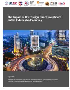 The Impact of US Foreign Direct Investment on the Indonesian Economy August 2013 This paper was produced by Ernst & Young Indonesia pursuant to a grant funded by the USAID Support for Economic Analysis Development in Ind