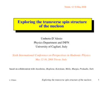 Trieste, 12-16 May, 2008  Exploring the transverse spin structure of the nucleon Umberto D’Alesio Physics Department and INFN