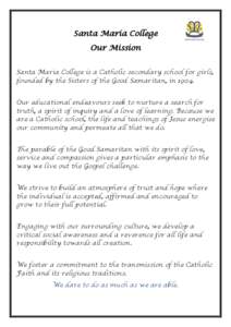 Santa Maria College Our Mission Santa Maria College is a Catholic secondary school for girls, founded by the Sisters of the Good Samaritan, in[removed]Our educational endeavours seek to nurture a search for truth, a spirit