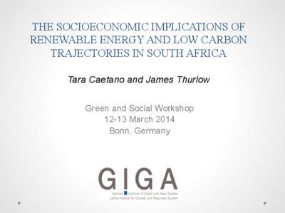 THE SOCIOECONOMIC IMPLICATIONS OF RENEWABLE ENERGY AND LOW CARBON TRAJECTORIES IN SOUTH AFRICA Tara Caetano and James Thurlow Green and Social Workshop[removed]March 2014
