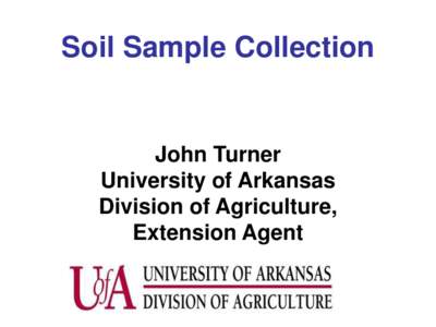 Soil Sample Collection  John Turner University of Arkansas Division of Agriculture, Extension Agent