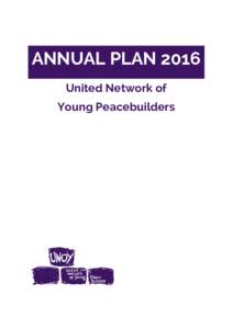 ANNUAL PLAN 2016 United Network of Young Peacebuilders Executive summary UNOY Peacebuilders will begin the implementation of a new five-year strategic plan in