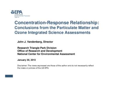 Concentration-Response Relationship: Conclusions from the Particulate Matter and Ozone Integrated Science Assessments John J. Vandenberg, Director Research Triangle Park Division Office of Research and Development