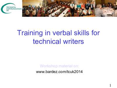 Training in verbal skills for technical writers Workshop material on: www.bardez.com/tcuk2014 1