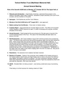 Tarland Welfare Trust (MacRobert Memorial Hall) Annual General Meeting Note of the Seventh AGM held on Monday 12th October 2015 in The Upper Hall, at 7.30pm 1. Welcome and introduction – Nigel Healey (chairman), welcom